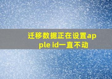 迁移数据正在设置apple id一直不动